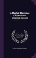 A Mayfair Magician; a Romance of Criminal Science