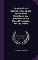 Provincial and District Notes on the Agricultural Conditions and Problems of the United Provinces. Rev. Up to 1911
