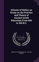 Schools of Hellas; an Essay on the Practice and Theory of Ancient Greek Education From 600 to 300 B.C.