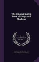 The Singing Man; a Book of Songs and Shadows
