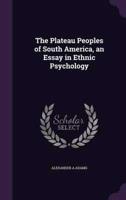 The Plateau Peoples of South America, an Essay in Ethnic Psychology