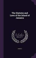 The Statutes and Laws of the Island of Jamaica