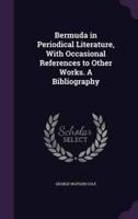 Bermuda in Periodical Literature, With Occasional References to Other Works. A Bibliography