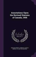 Annotations Upon the Revised Statutes of Canada, 1906