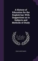 A History of Education for the English Bar; With Suggestions as to Subjects and Methods of Study