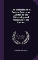 The Jurisdiction of Federal Courts, as Limited by the Citizenship and Residence of the Parties