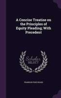 A Concise Treatise on the Principles of Equity Pleading; With Precedent