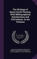 The Writings of Henry David Thoreau. With Bibliographical Introductions and Full Indexes. In Ten Volumes