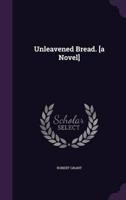 Unleavened Bread. [A Novel]