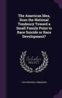 The American Idea, Does the National Tendency Toward a Small Family Point to Race Suicide or Race Development?