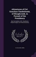 Adventures of Col. Gracchus Vanderbomb, of Sloughcreek, in Pursuit of the Presidency