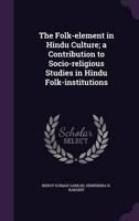 The Folk-Element in Hindu Culture; a Contribution to Socio-Religious Studies in Hindu Folk-Institutions