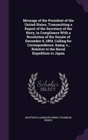 Message of the President of the United States, Transmitting a Report of the Secretary of the Navy, in Compliance With a Resolution of the Senate of December 6, 1854, Calling for Correspondence, & C., Relative to the Naval Expedition to Japan
