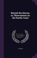 Beyond the Sierras, or, Observations on the Pacific Coast