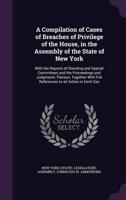 A Compilation of Cases of Breaches of Privilege of the House, in the Assembly of the State of New York
