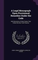A Legal Monograph Upon Provisional Remedies Under the Code