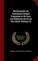 Dictionnaire De L'ancienne Langue Française Et De Tous Ses Dialectes Du 9E Au 15E Siècle Volume 10