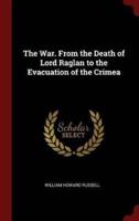 The War. From the Death of Lord Raglan to the Evacuation of the Crimea