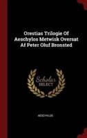 Orestias Trilogie of Aeschylos Metwisk Oversat AF Peter Oluf Bronsted