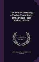 The Soul of Germany; a Twelve Years Study of the People From Within, 1902-14