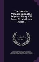 The Hawkins' Voyages During the Reigns of Henry Viii, Queen Elizabeth, and James I