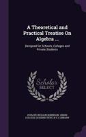 A Theoretical and Practical Treatise On Algebra ...