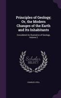 Principles of Geology; Or, the Modern Changes of the Earth and Its Inhabitants
