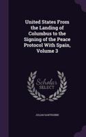 United States From the Landing of Columbus to the Signing of the Peace Protocol With Spain, Volume 3