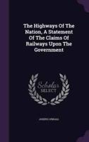 The Highways Of The Nation, A Statement Of The Claims Of Railways Upon The Government