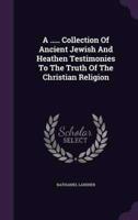 A ..... Collection Of Ancient Jewish And Heathen Testimonies To The Truth Of The Christian Religion