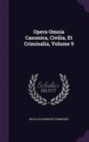 Opera Omnia Canonica, Civilia, Et Criminalia, Volume 9