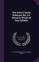 The Swiss Family Robinson [By J.d. Wyss] In Words Of One Syllable