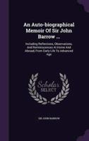 An Auto-Biographical Memoir Of Sir John Barrow ...