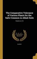 The Comparative Tolerance of Various Plants for the Salts Common in Alkali Soils; Volume No.113