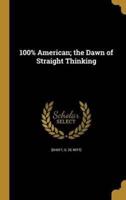 100% American; the Dawn of Straight Thinking