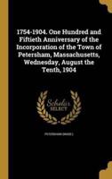 1754-1904. One Hundred and Fiftieth Anniversary of the Incorporation of the Town of Petersham, Massachusetts, Wednesday, August the Tenth, 1904