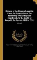 History of the House of Austria, From the Foundation of the Monarchy by Rhodolph of Hapsburgh, to the Death of Leopold the Second, 1218 to 1792;; Volume 3