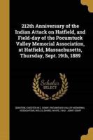 212th Anniversary of the Indian Attack on Hatfield, and Field-Day of the Pocumtuck Valley Memorial Association, at Hatfield, Massachusetts, Thursday, Sept. 19Th, 1889