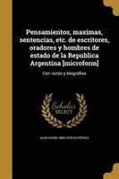 Pensamientos, Maximas, Sentencias, Etc. De Escritores, Oradores Y Hombres De Estado De La Republica Argentina [Microform]