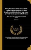 Locupletissimi Rerum Naturalium Thesauri Accurata Descriptio, Et Iconibus Artificiosissimis Expressio, Per Universam Physices Historiam