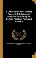 A Letter to the Rev. Godfrey Faussett, D.D. Margaret Professor of Divinity, on Certain Points of Faith and Practice