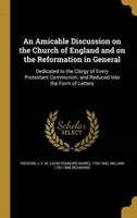 An Amicable Discussion on the Church of England and on the Reformation in General