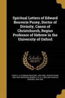 Spiritual Letters of Edward Bouverie Pusey, Doctor of Divinity, Canon of Christchurch, Regius Professor of Hebrew in the University of Oxford