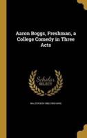 Aaron Boggs, Freshman, a College Comedy in Three Acts