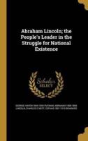 Abraham Lincoln; the People's Leader in the Struggle for National Existence