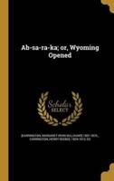 Ab-Sa-Ra-Ka; or, Wyoming Opened