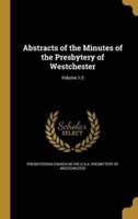 Abstracts of the Minutes of the Presbytery of Westchester; Volume 1-2