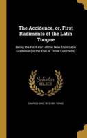 The Accidence, or, First Rudiments of the Latin Tongue