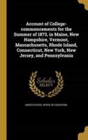 Account of College-Commencements for the Summer of 1873, in Maine, New Hampshire, Vermont, Massachusetts, Rhode Island, Connecticut, New York, New Jersey, and Pennsylvania