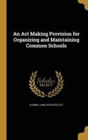 An Act Making Provision for Organizing and Maintaining Common Schools